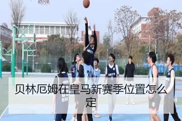 贝林厄姆在皇马新赛季位置怎么定